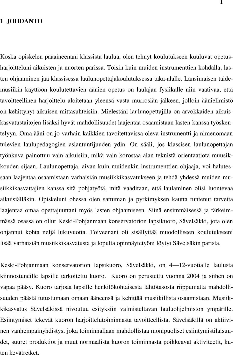 Länsimaisen taidemusiikin käyttöön koulutettavien äänien opetus on laulajan fysiikalle niin vaativaa, että tavoitteellinen harjoittelu aloitetaan yleensä vasta murrosiän jälkeen, jolloin äänielimistö