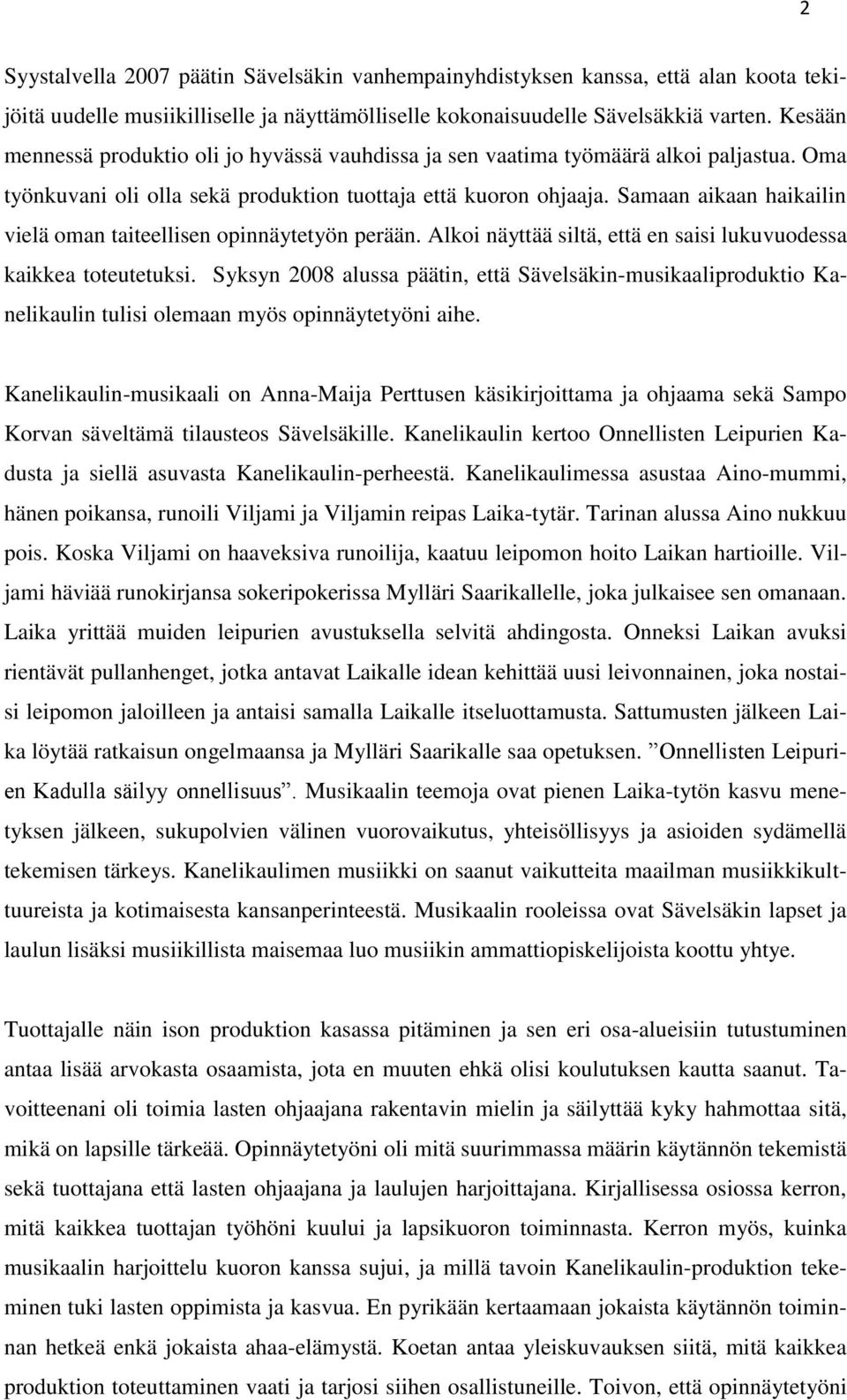 Samaan aikaan haikailin vielä oman taiteellisen opinnäytetyön perään. Alkoi näyttää siltä, että en saisi lukuvuodessa kaikkea toteutetuksi.