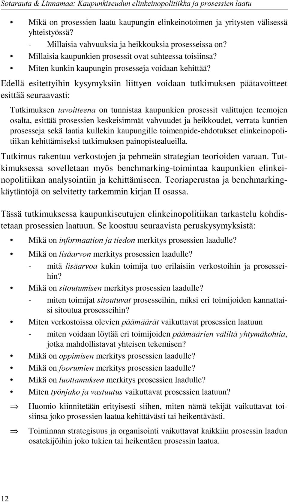 Edellä esitettyihin kysymyksiin liittyen voidaan tutkimuksen päätavoitteet esittää seuraavasti: Tutkimuksen WDYRLWWHHQD on tunnistaa kaupunkien prosessit valittujen teemojen osalta, esittää