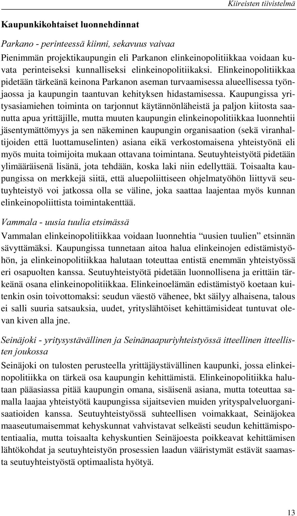 Elinkeinopolitiikkaa pidetään tärkeänä keinona Parkanon aseman turvaamisessa alueellisessa työnjaossa ja kaupungin taantuvan kehityksen hidastamisessa.