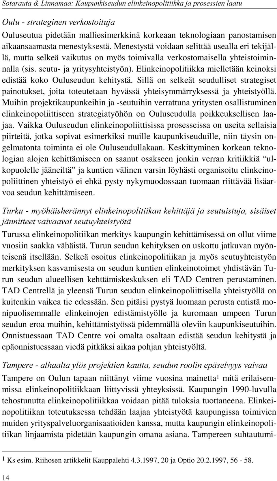 Elinkeinopolitiikka mielletään keinoksi edistää koko Ouluseudun kehitystä. Sillä on selkeät seudulliset strategiset painotukset, joita toteutetaan hyvässä yhteisymmärryksessä ja yhteistyöllä.