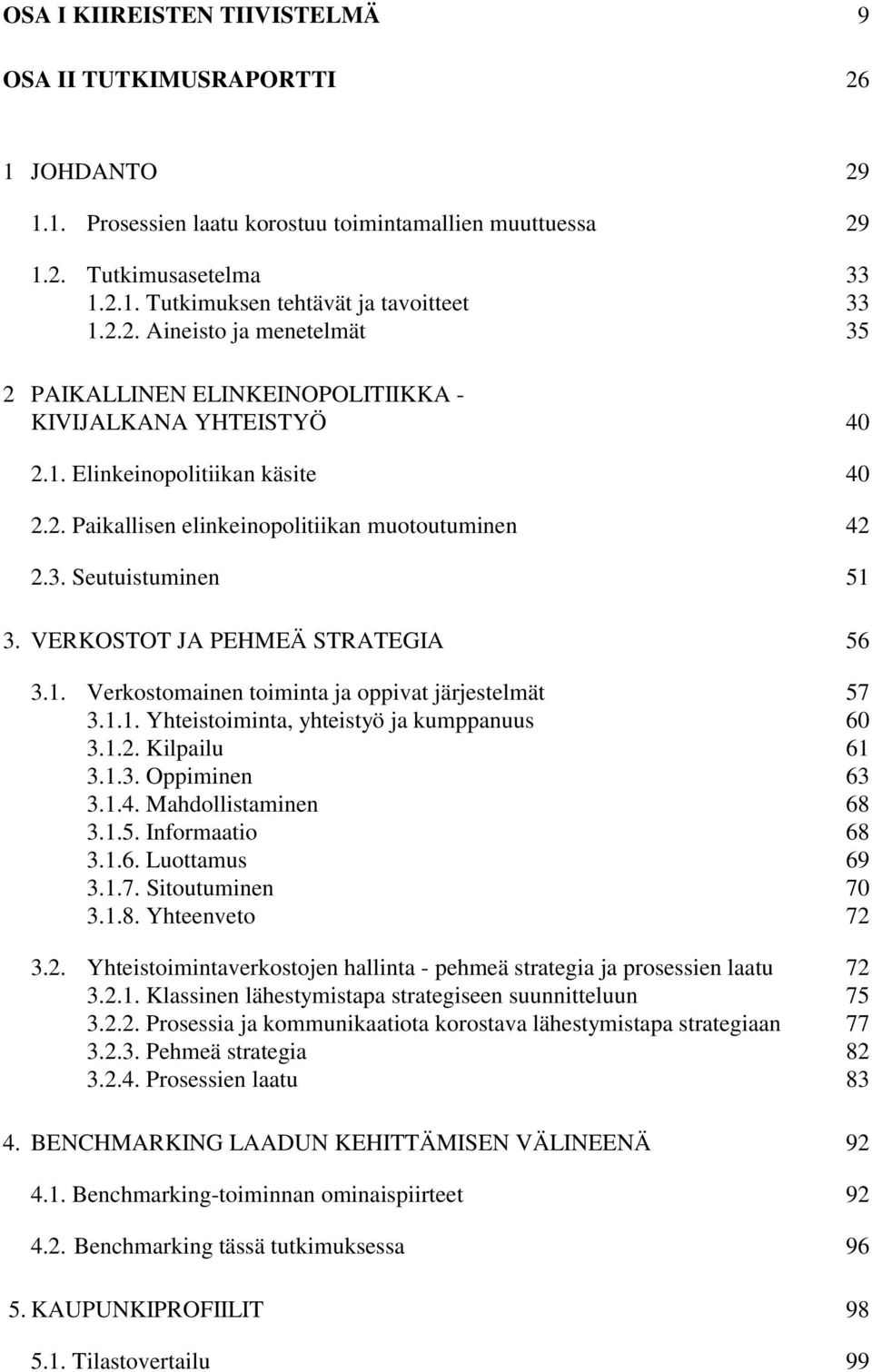 VERKOSTOT JA PEHMEÄ STRATEGIA 56 3.1. Verkostomainen toiminta ja oppivat järjestelmät 57 3.1.1. Yhteistoiminta, yhteistyö ja kumppanuus 60 3.1.2. Kilpailu 61 3.1.3. Oppiminen 63 3.1.4.