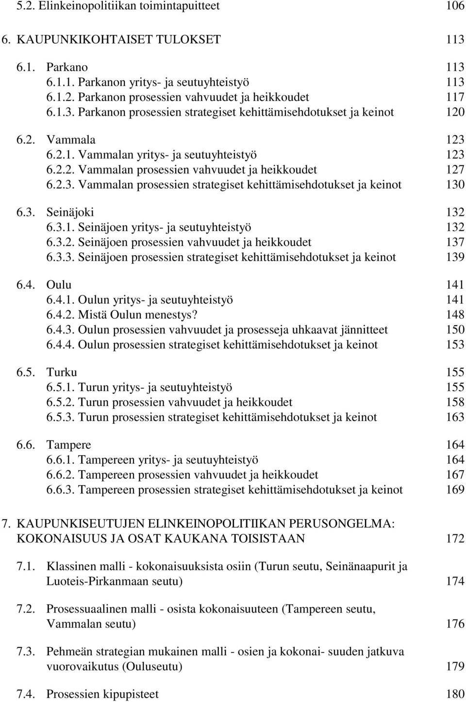 3. Seinäjoki 132 6.3.1. Seinäjoen yritys- ja seutuyhteistyö 132 6.3.2. Seinäjoen prosessien vahvuudet ja heikkoudet 137 6.3.3. Seinäjoen prosessien strategiset kehittämisehdotukset ja keinot 139 6.4.