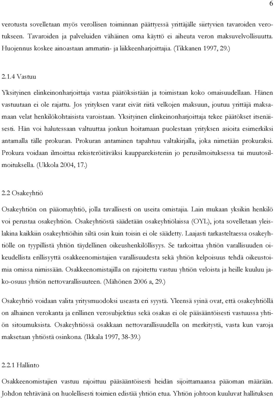 Hänen vastuutaan ei ole rajattu. Jos yrityksen varat eivät riitä velkojen maksuun, joutuu yrittäjä maksamaan velat henkilökohtaisista varoistaan.