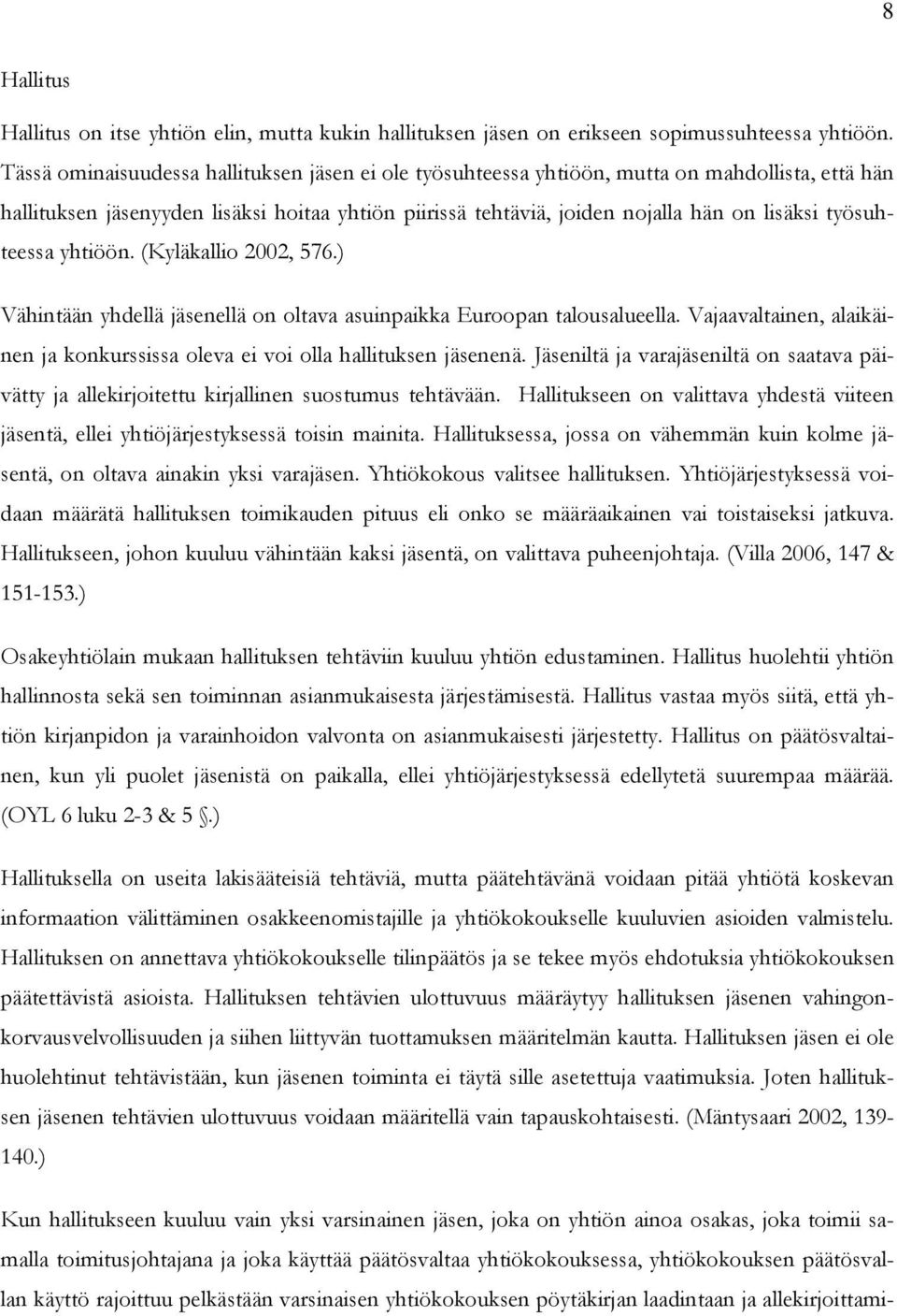 työsuhteessa yhtiöön. (Kyläkallio 2002, 576.) Vähintään yhdellä jäsenellä on oltava asuinpaikka Euroopan talousalueella.