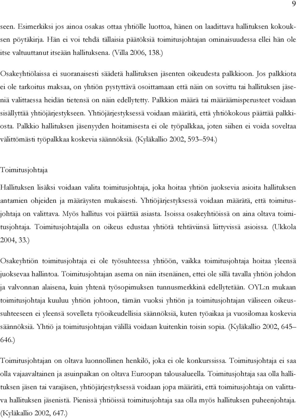 ) Osakeyhtiölaissa ei suoranaisesti säädetä hallituksen jäsenten oikeudesta palkkioon.