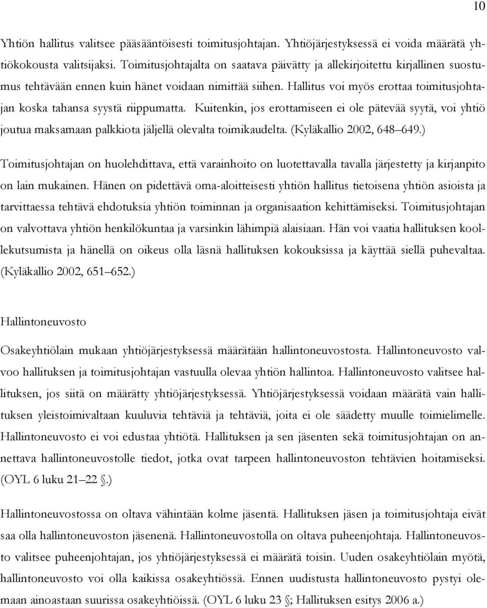 Hallitus voi myös erottaa toimitusjohtajan koska tahansa syystä riippumatta. Kuitenkin, jos erottamiseen ei ole pätevää syytä, voi yhtiö joutua maksamaan palkkiota jäljellä olevalta toimikaudelta.