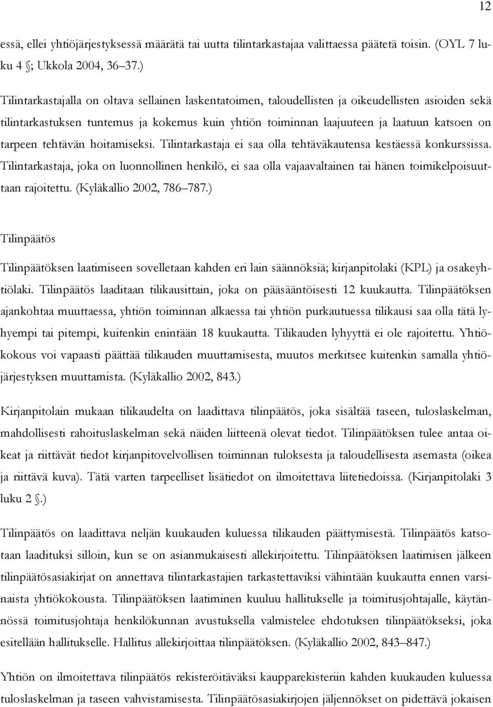 tarpeen tehtävän hoitamiseksi. Tilintarkastaja ei saa olla tehtäväkautensa kestäessä konkurssissa.