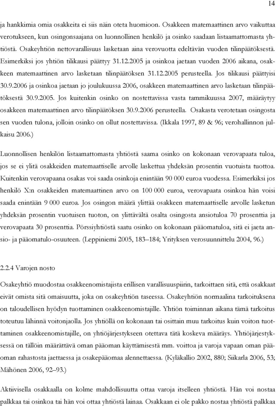 2005 ja osinkoa jaetaan vuoden 2006 aikana, osakkeen matemaattinen arvo lasketaan tilinpäätöksen 31.12.2005 perusteella. Jos tilikausi päättyisi 30.9.