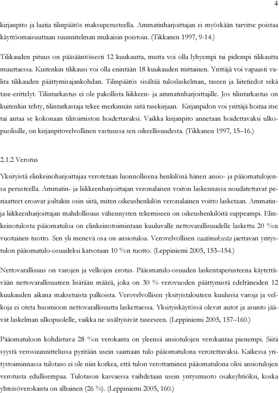 Yrittäjä voi vapaasti valita tilikauden päättymisajankohdan. Tilinpäätös sisältää tuloslaskelman, taseen ja liitetiedot sekä tase-erittelyt.