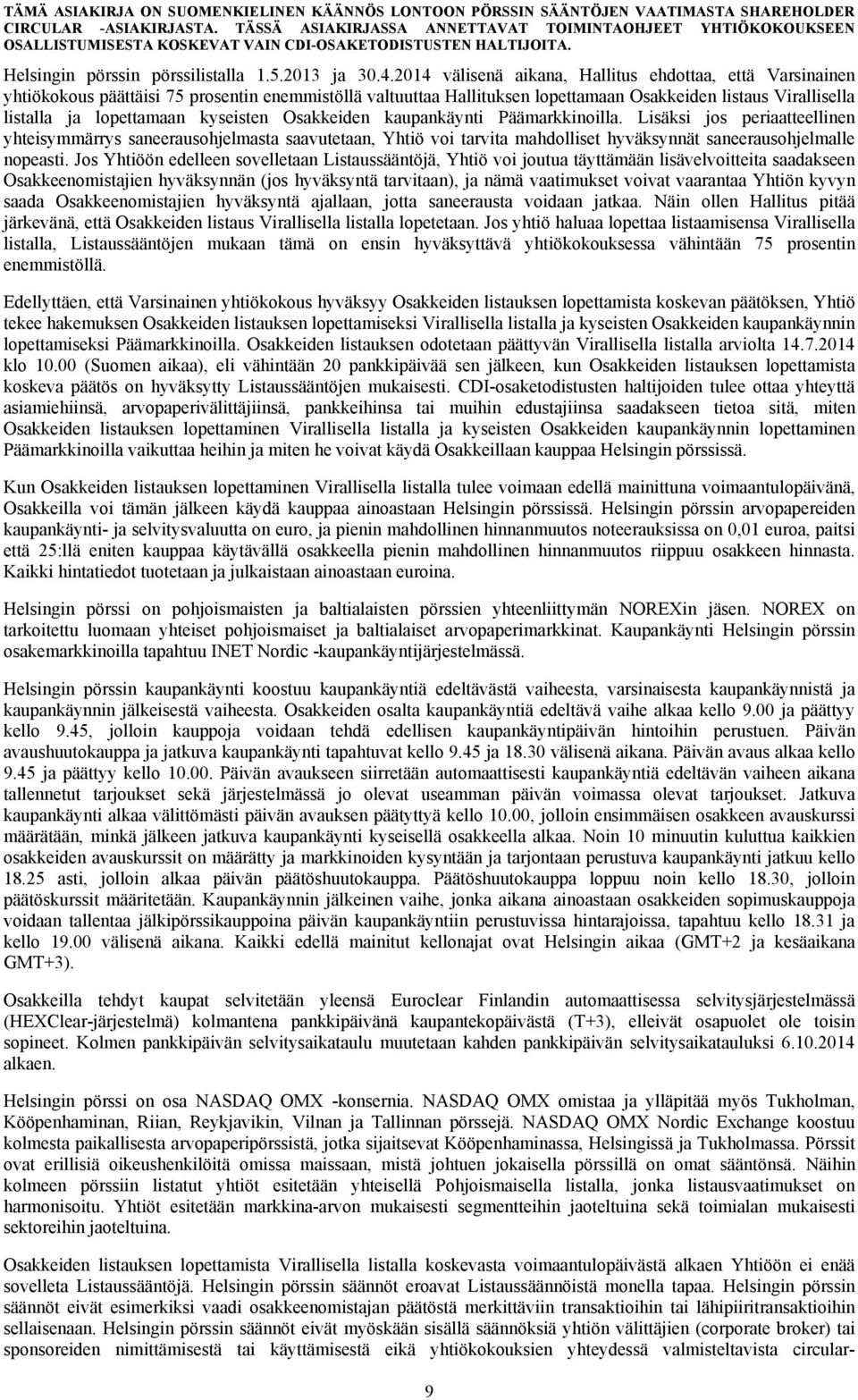 kyseisten Osakkeiden kaupankäynti Päämarkkinoilla. Lisäksi jos periaatteellinen yhteisymmärrys saneerausohjelmasta saavutetaan, Yhtiö voi tarvita mahdolliset hyväksynnät saneerausohjelmalle nopeasti.