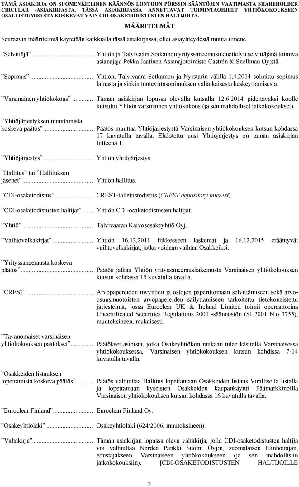 Yhtiön, Talvivaara Sotkamon ja Nyrstarin välillä 1.4.2014 solmittu sopimus lainasta ja sinkin tuotevirtasopimuksen väliaikaisesta keskeyttämisestä. Tämän asiakirjan lopussa olevalla kutsulla 12.6.