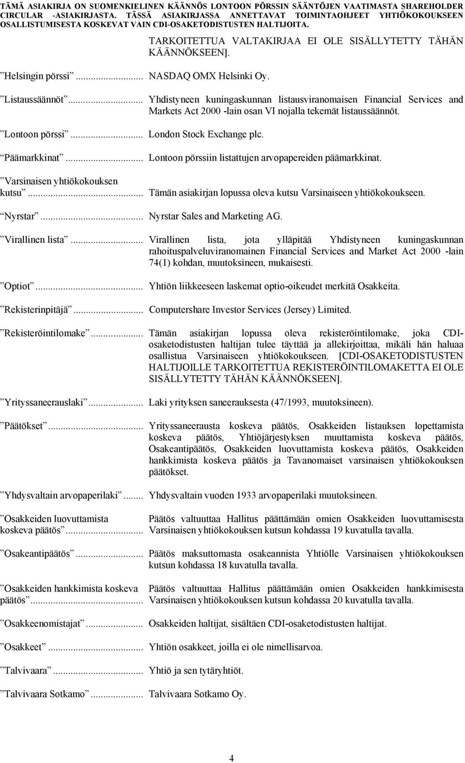 Lontoon pörssiin listattujen arvopapereiden päämarkkinat. Varsinaisen yhtiökokouksen kutsu... Tämän asiakirjan lopussa oleva kutsu Varsinaiseen yhtiökokoukseen. Nyrstar.