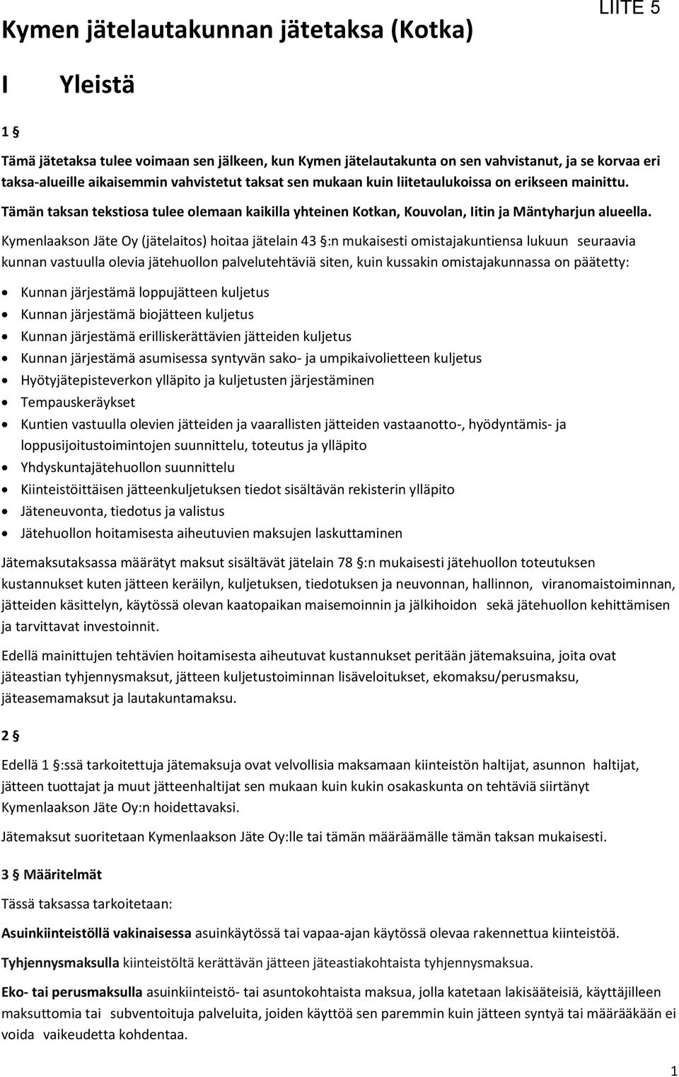 Kymenlaakson Jäte Oy (jätelaitos) hoitaa jätelain 43 :n mukaisesti omistajakuntiensa lukuun seuraavia kunnan vastuulla olevia jätehuollon palvelutehtäviä siten, kuin kussakin omistajakunnassa on