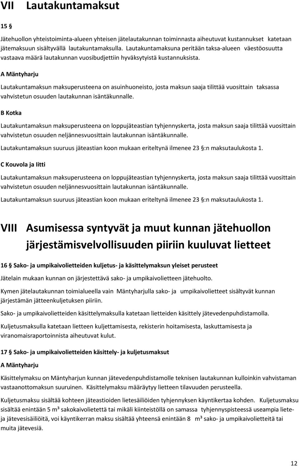 A Mäntyharju Lautakuntamaksun maksuperusteena on asuinhuoneisto, josta maksun saaja tilittää vuosittain taksassa vahvistetun osuuden lautakunnan isäntäkunnalle.