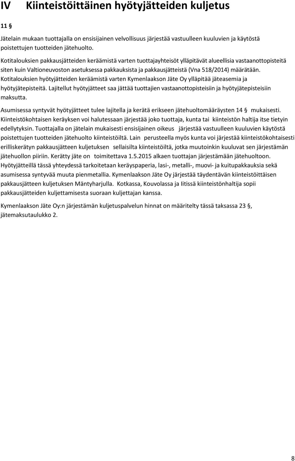 määrätään. Kotitalouksien hyötyjätteiden keräämistä varten Kymenlaakson Jäte Oy ylläpitää jäteasemia ja hyötyjätepisteitä.