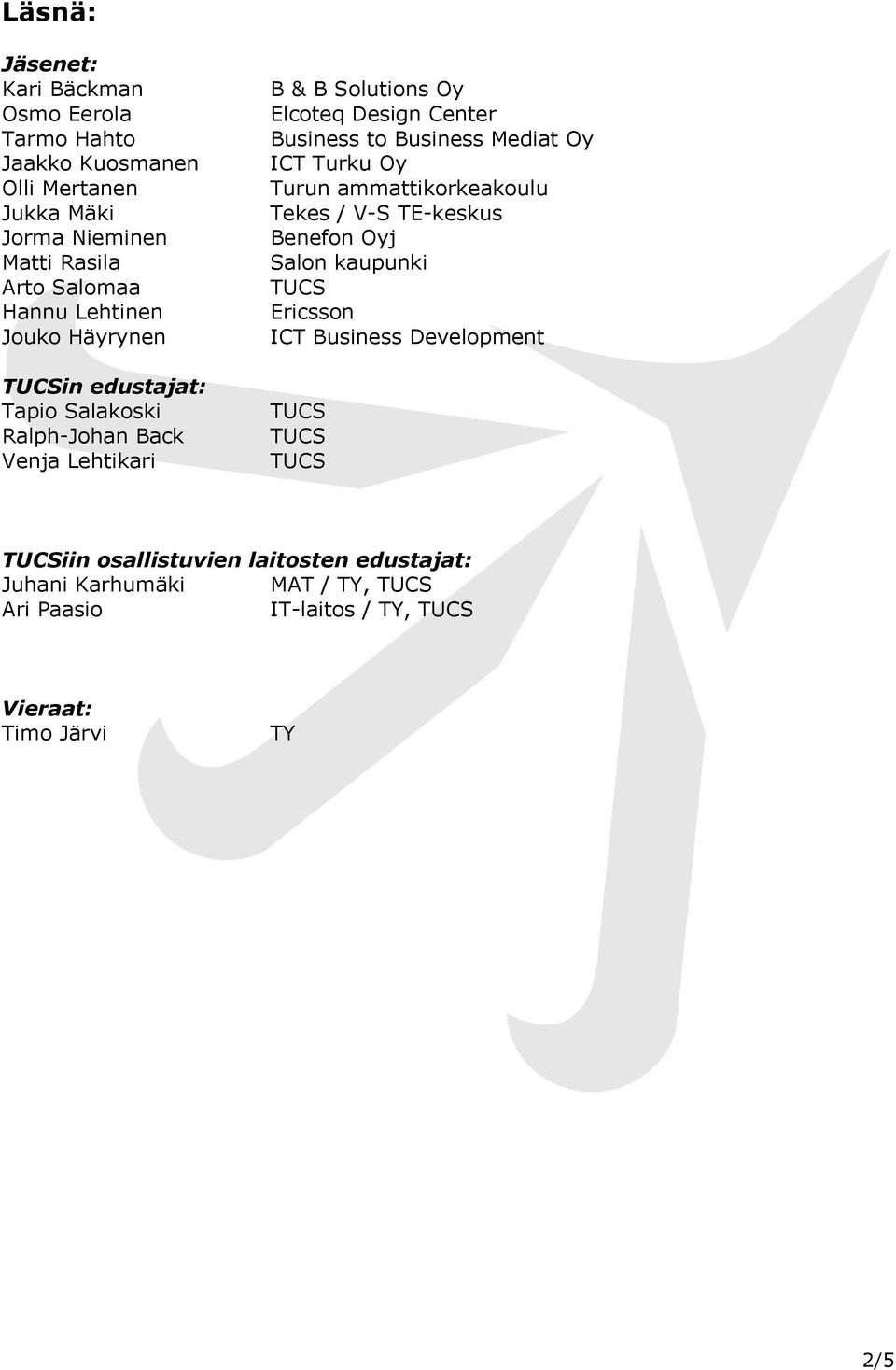 Business to Business Mediat Oy ICT Turku Oy Turun ammattikorkeakoulu Tekes / V-S TE-keskus Benefon Oyj Salon kaupunki Ericsson ICT