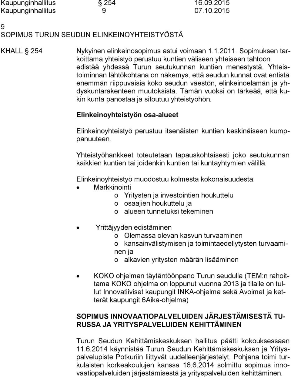 Yh teistoimin nan lähtökohtana on näkemys, että seudun kunnat ovat en tis tä enem män riippuvaisia koko seudun väestön, elinkeinoelämän ja yhdys kun ta ra ken teen muutoksista.