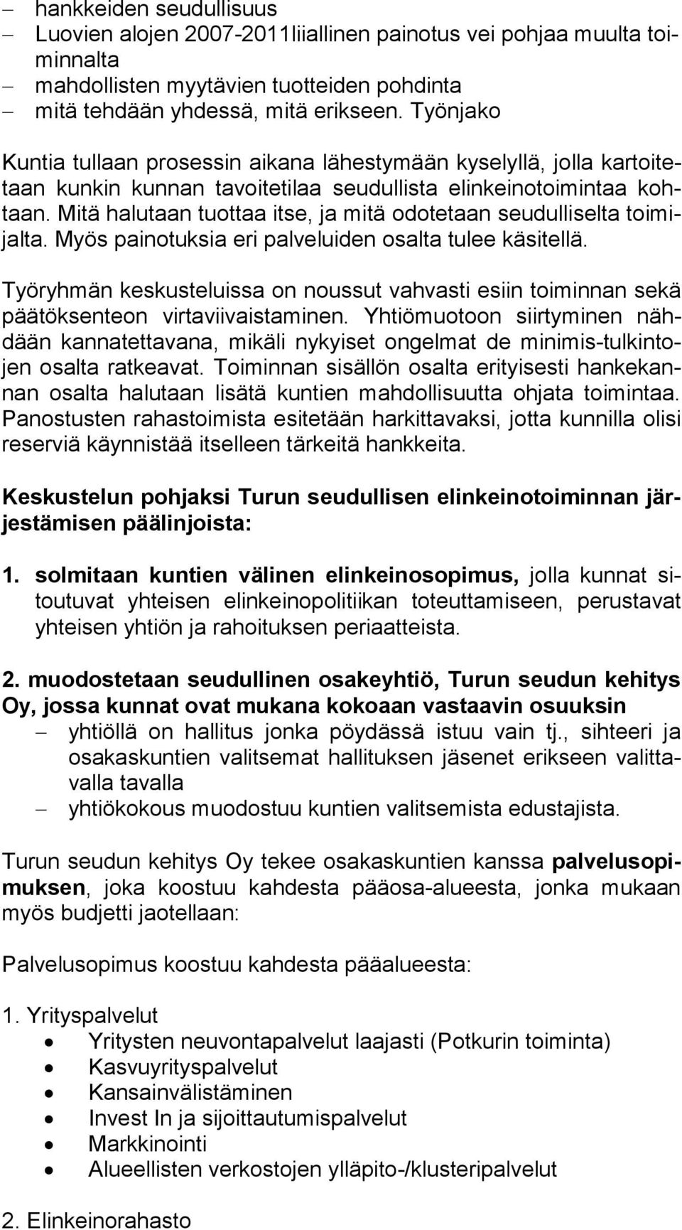 Mitä halutaan tuottaa itse, ja mitä odotetaan seudulliselta toi mijal ta. Myös painotuksia eri palveluiden osalta tulee käsitellä.