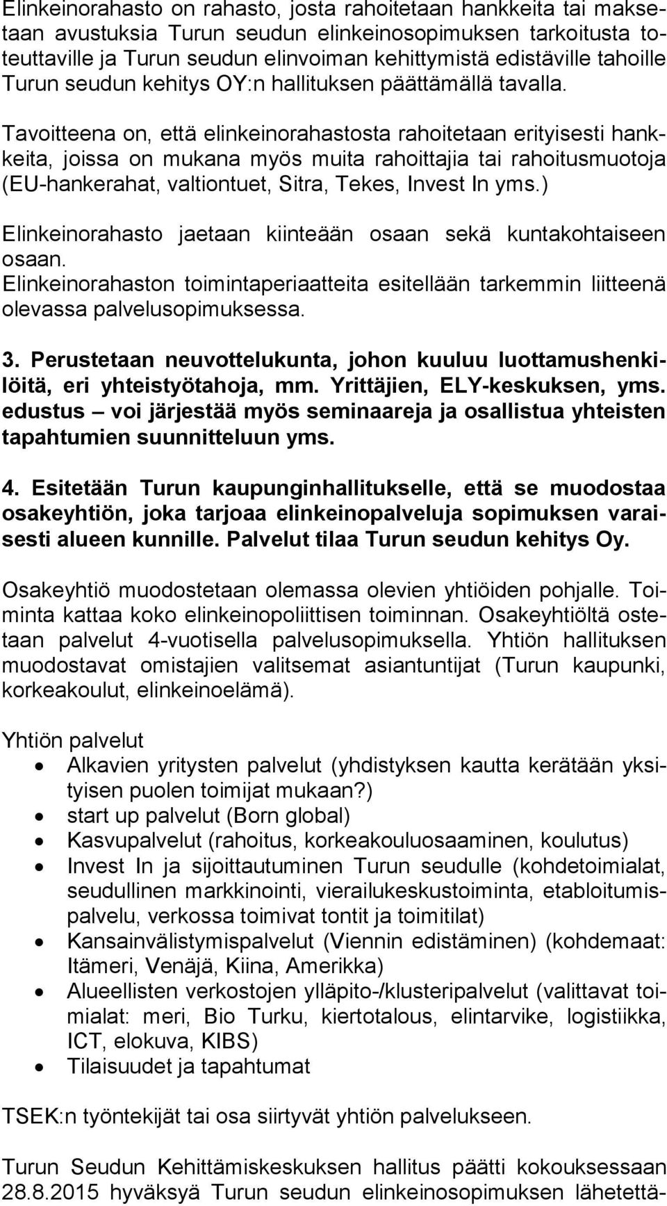 Tavoitteena on, että elinkeinorahastosta rahoitetaan erityisesti hankkei ta, joissa on mukana myös muita rahoittajia tai rahoitusmuotoja (EU-han ke ra hat, valtiontuet, Sitra, Tekes, Invest In yms.