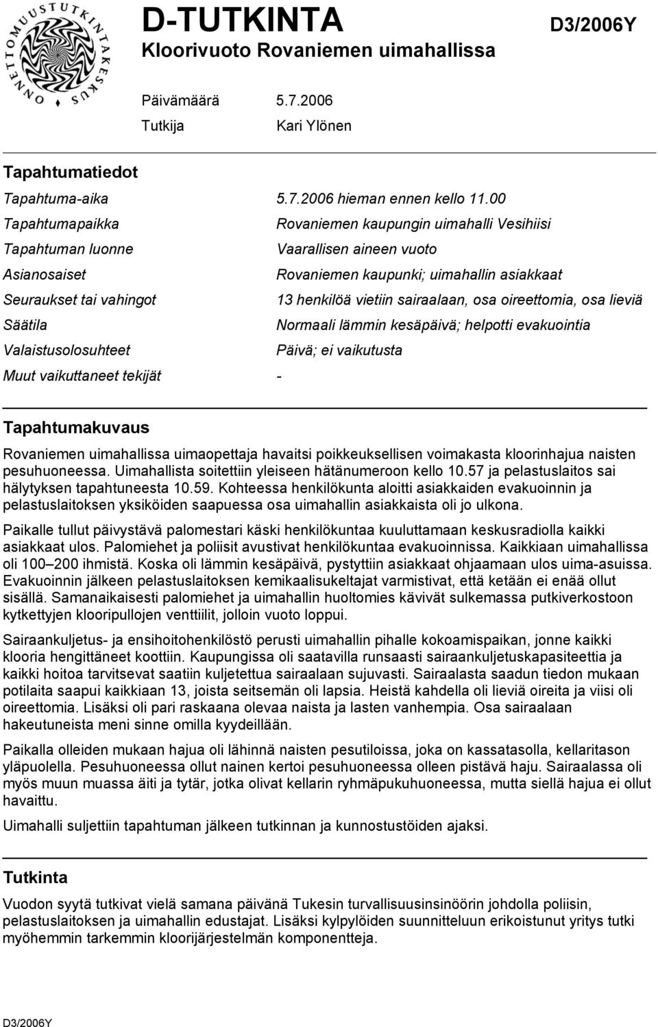 vietiin sairaalaan, osa oireettomia, osa lieviä Säätila Normaali lämmin kesäpäivä; helpotti evakuointia Valaistusolosuhteet Päivä; ei vaikutusta Muut vaikuttaneet tekijät - Tapahtumakuvaus Rovaniemen