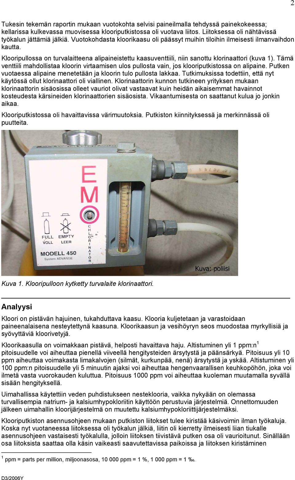 Klooripullossa on turvalaitteena alipaineistettu kaasuventtiili, niin sanottu klorinaattori (kuva 1).