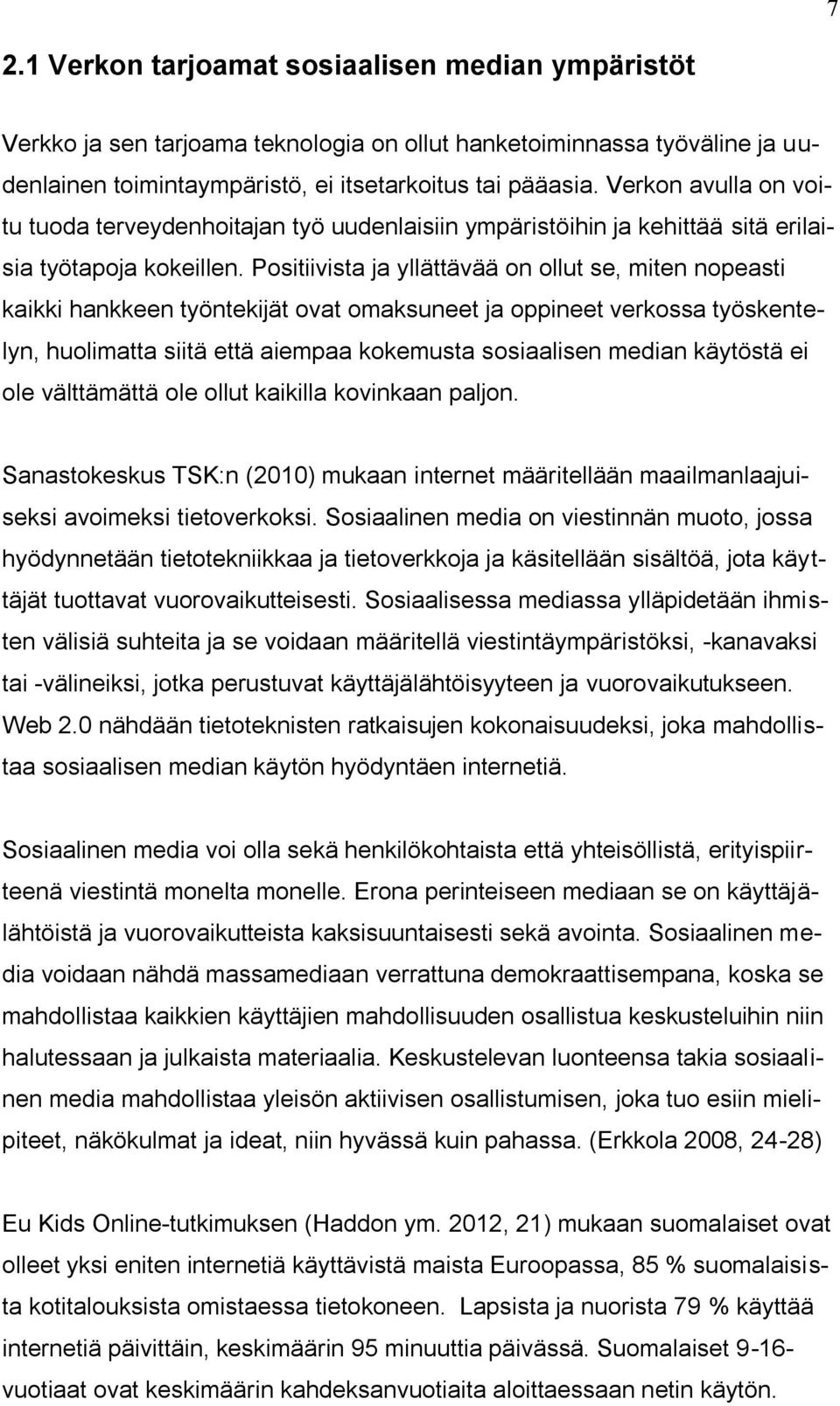 Positiivista ja yllättävää on ollut se, miten nopeasti kaikki hankkeen työntekijät ovat omaksuneet ja oppineet verkossa työskentelyn, huolimatta siitä että aiempaa kokemusta sosiaalisen median