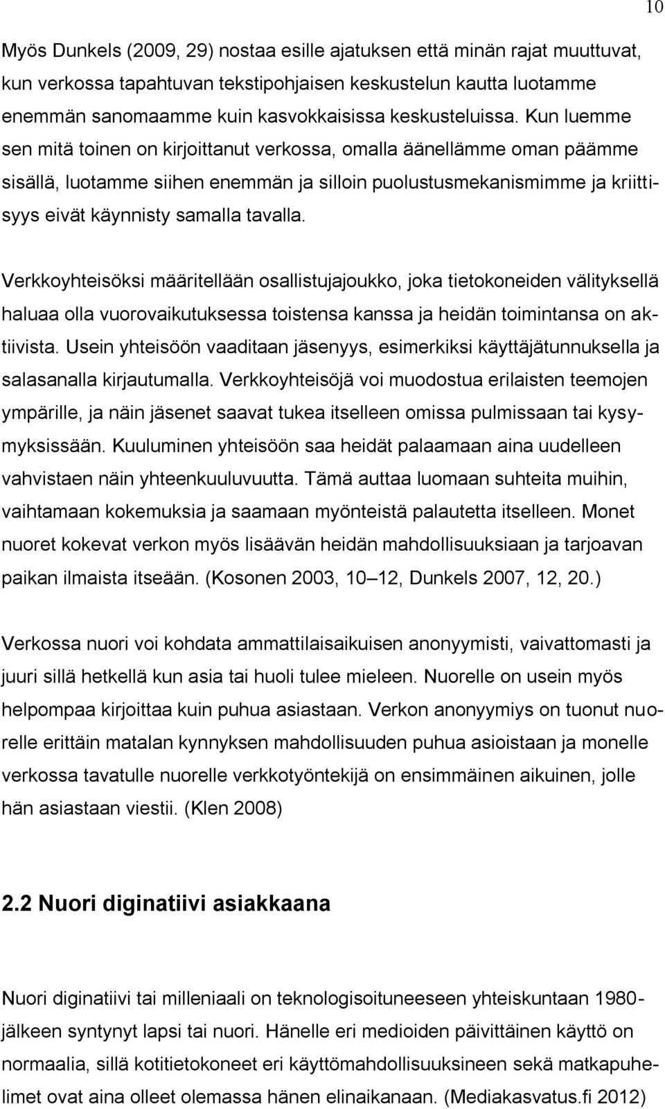 Kun luemme sen mitä toinen on kirjoittanut verkossa, omalla äänellämme oman päämme sisällä, luotamme siihen enemmän ja silloin puolustusmekanismimme ja kriittisyys eivät käynnisty samalla tavalla.