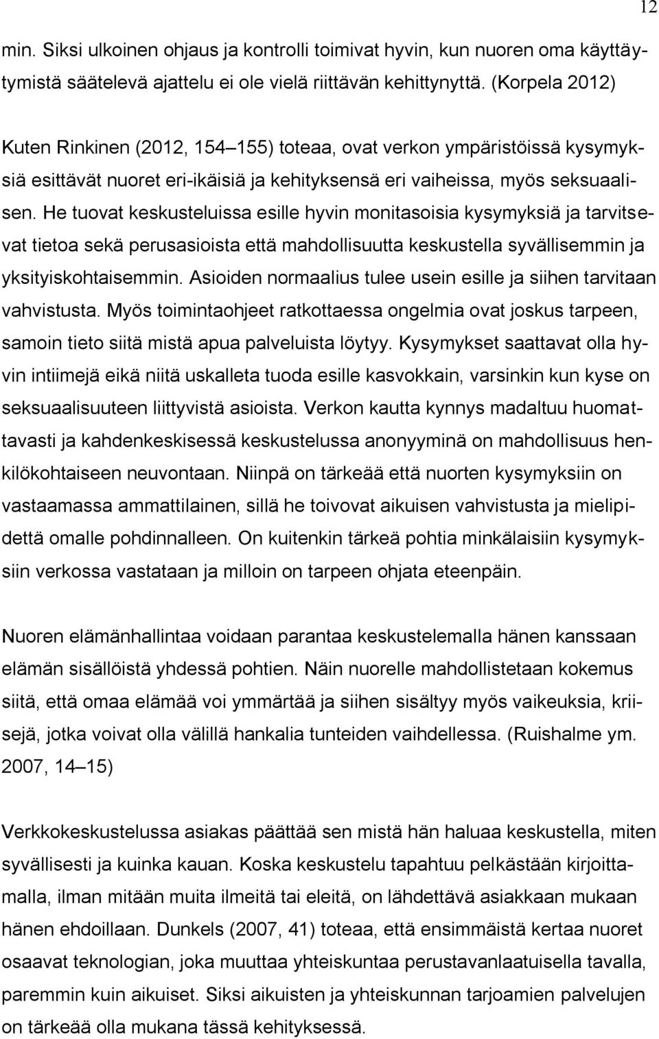 He tuovat keskusteluissa esille hyvin monitasoisia kysymyksiä ja tarvitsevat tietoa sekä perusasioista että mahdollisuutta keskustella syvällisemmin ja yksityiskohtaisemmin.