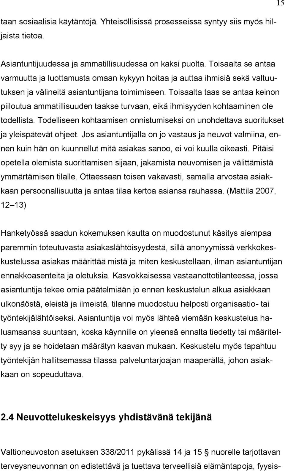 Toisaalta taas se antaa keinon piiloutua ammatillisuuden taakse turvaan, eikä ihmisyyden kohtaaminen ole todellista.