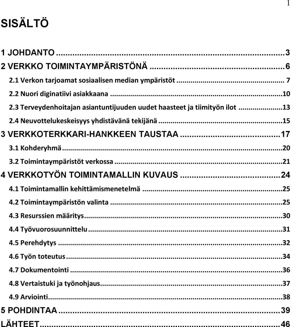 1 Kohderyhmä...20 3.2 Toimintaympäristöt verkossa...21 4 VERKKOTYÖN TOIMINTAMALLIN KUVAUS... 24 4.1 Toimintamallin kehittämismenetelmä...25 4.2 Toimintaympäristön valinta...25 4.3 Resurssien määritys.