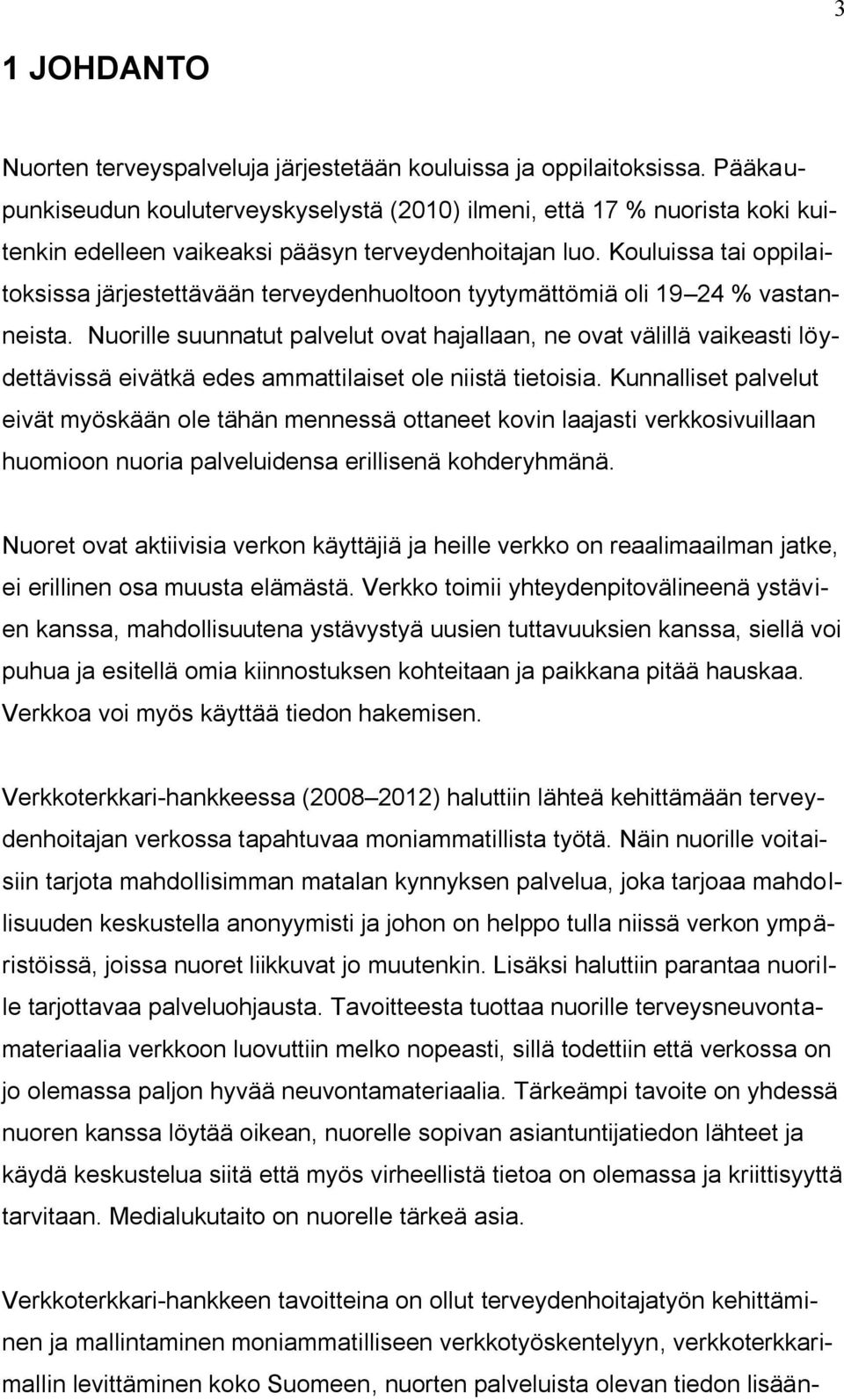 Kouluissa tai oppilaitoksissa järjestettävään terveydenhuoltoon tyytymättömiä oli 19 24 % vastanneista.