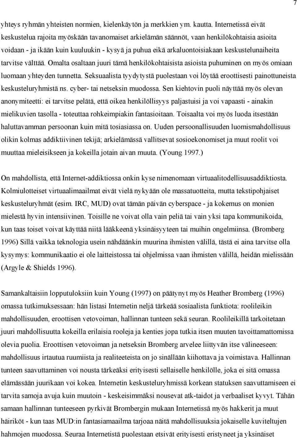 keskustelunaiheita tarvitse välttää. Omalta osaltaan juuri tämä henkilökohtaisista asioista puhuminen on myös omiaan luomaan yhteyden tunnetta.