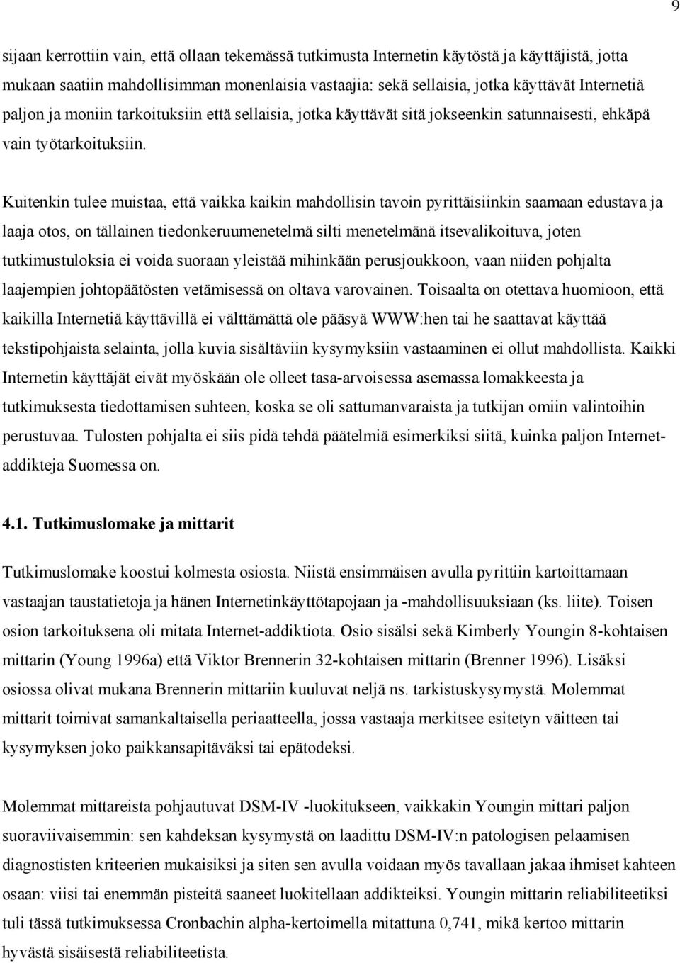 Kuitenkin tulee muistaa, että vaikka kaikin mahdollisin tavoin pyrittäisiinkin saamaan edustava ja laaja otos, on tällainen tiedonkeruumenetelmä silti menetelmänä itsevalikoituva, joten