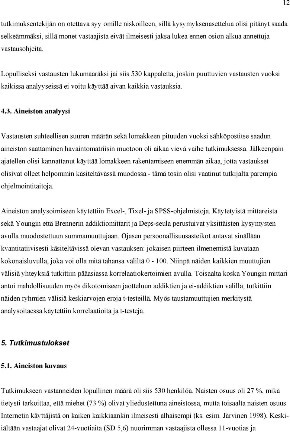 kappaletta, joskin puuttuvien vastausten vuoksi kaikissa analyyseissä ei voitu käyttää aivan kaikkia vastauksia. 4.3.