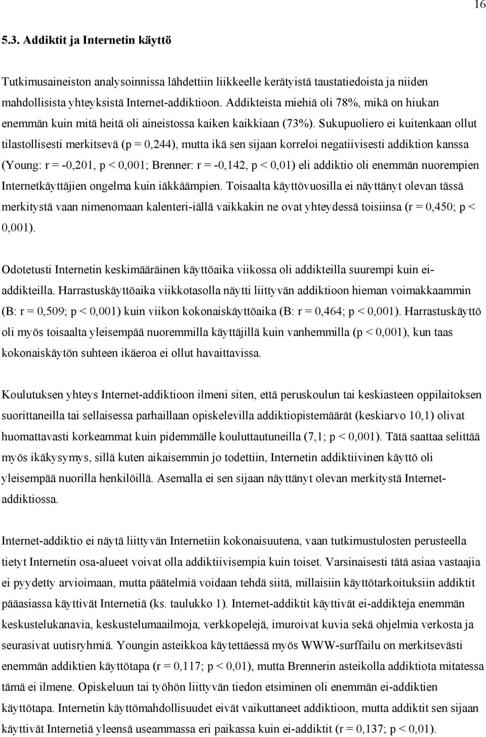 Sukupuoliero ei kuitenkaan ollut tilastollisesti merkitsevä (p = 0,244), mutta ikä sen sijaan korreloi negatiivisesti addiktion kanssa (Young: r = -0,201, p < 0,001; Brenner: r = -0,142, p < 0,01)