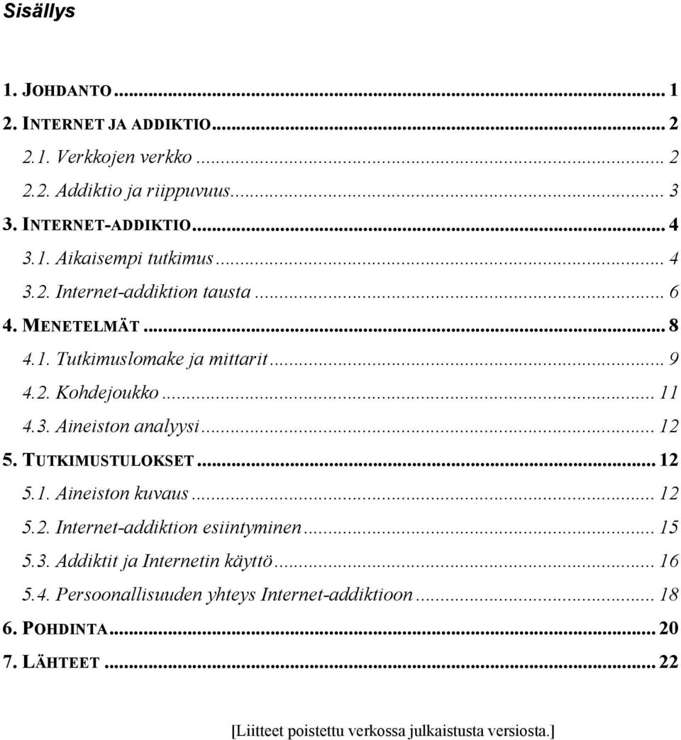 TUTKIMUSTULOKSET... 12 5.1. Aineiston kuvaus... 12 5.2. Internet-addiktion esiintyminen... 15 5.3. Addiktit ja Internetin käyttö... 16 5.4.