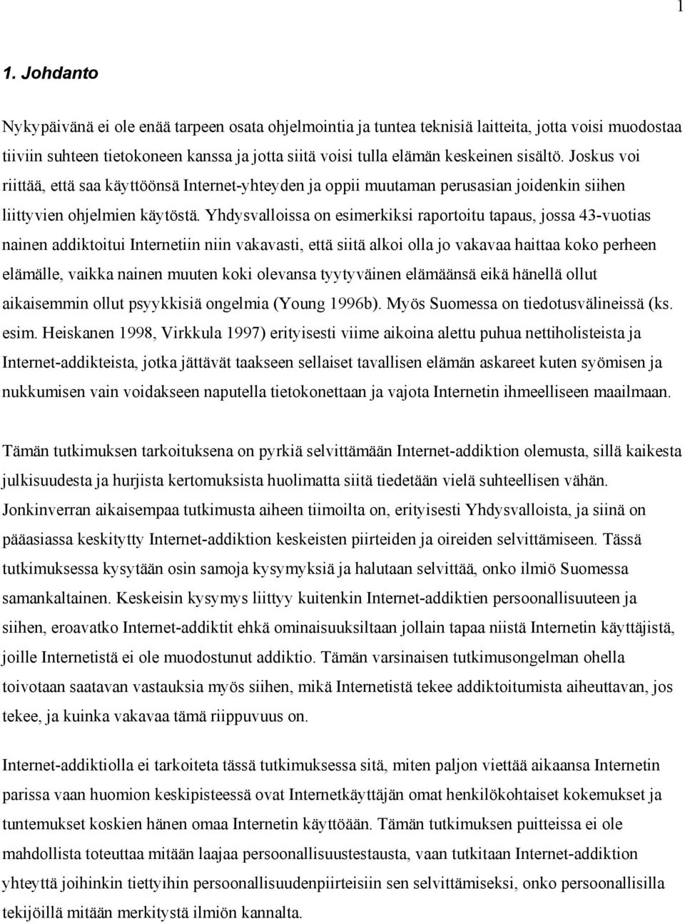 Yhdysvalloissa on esimerkiksi raportoitu tapaus, jossa 43-vuotias nainen addiktoitui Internetiin niin vakavasti, että siitä alkoi olla jo vakavaa haittaa koko perheen elämälle, vaikka nainen muuten