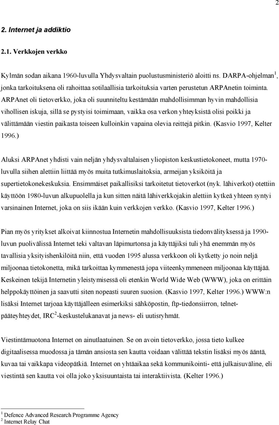 ARPAnet oli tietoverkko, joka oli suunniteltu kestämään mahdollisimman hyvin mahdollisia vihollisen iskuja, sillä se pystyisi toimimaan, vaikka osa verkon yhteyksistä olisi poikki ja välittämään