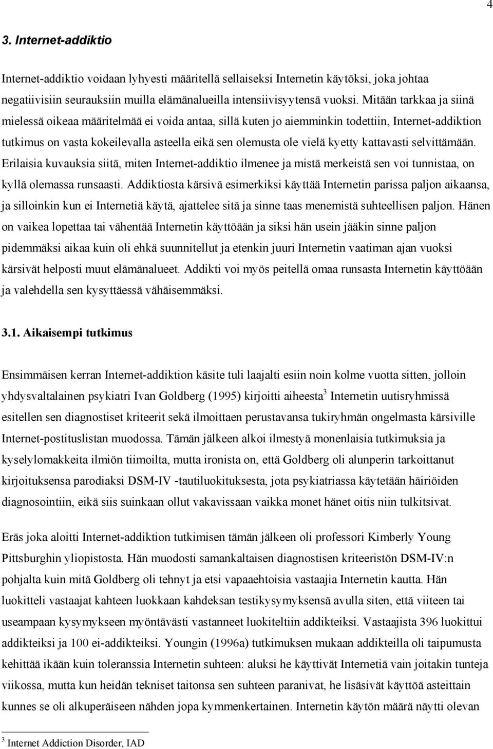 kattavasti selvittämään. Erilaisia kuvauksia siitä, miten Internet-addiktio ilmenee ja mistä merkeistä sen voi tunnistaa, on kyllä olemassa runsaasti.