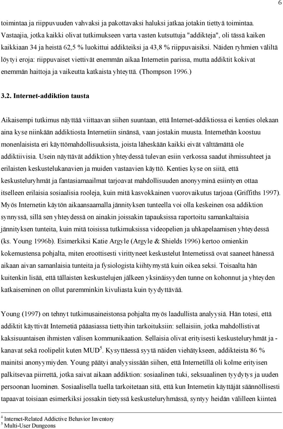 Näiden ryhmien väliltä löytyi eroja: riippuvaiset viettivät enemmän aikaa Internetin parissa, mutta addiktit kokivat enemmän haittoja ja vaikeutta katkaista yhteyttä. (Thompson 1996.) 3.2.