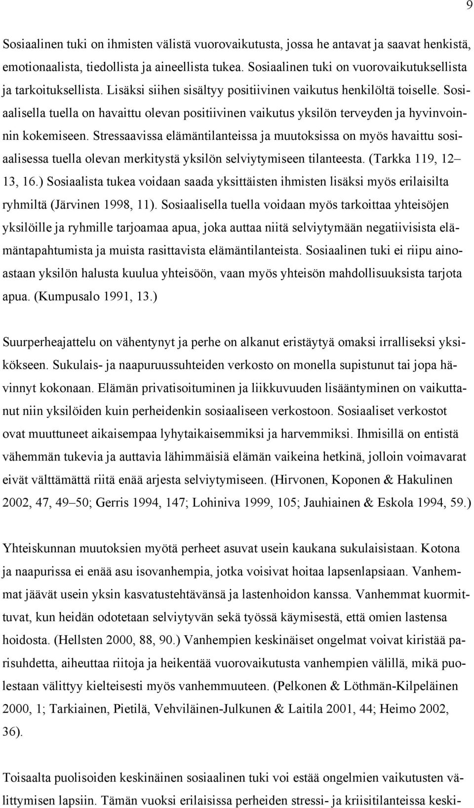 Sosiaalisella tuella on havaittu olevan positiivinen vaikutus yksilön terveyden ja hyvinvoinnin kokemiseen.