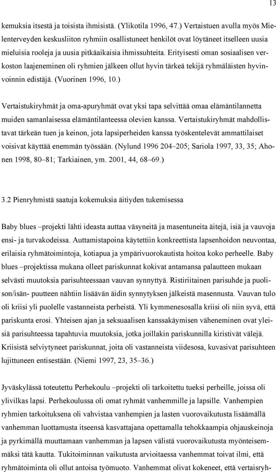 Erityisesti oman sosiaalisen verkoston laajeneminen oli ryhmien jälkeen ollut hyvin tärkeä tekijä ryhmäläisten hyvinvoinnin edistäjä. (Vuorinen 1996, 10.