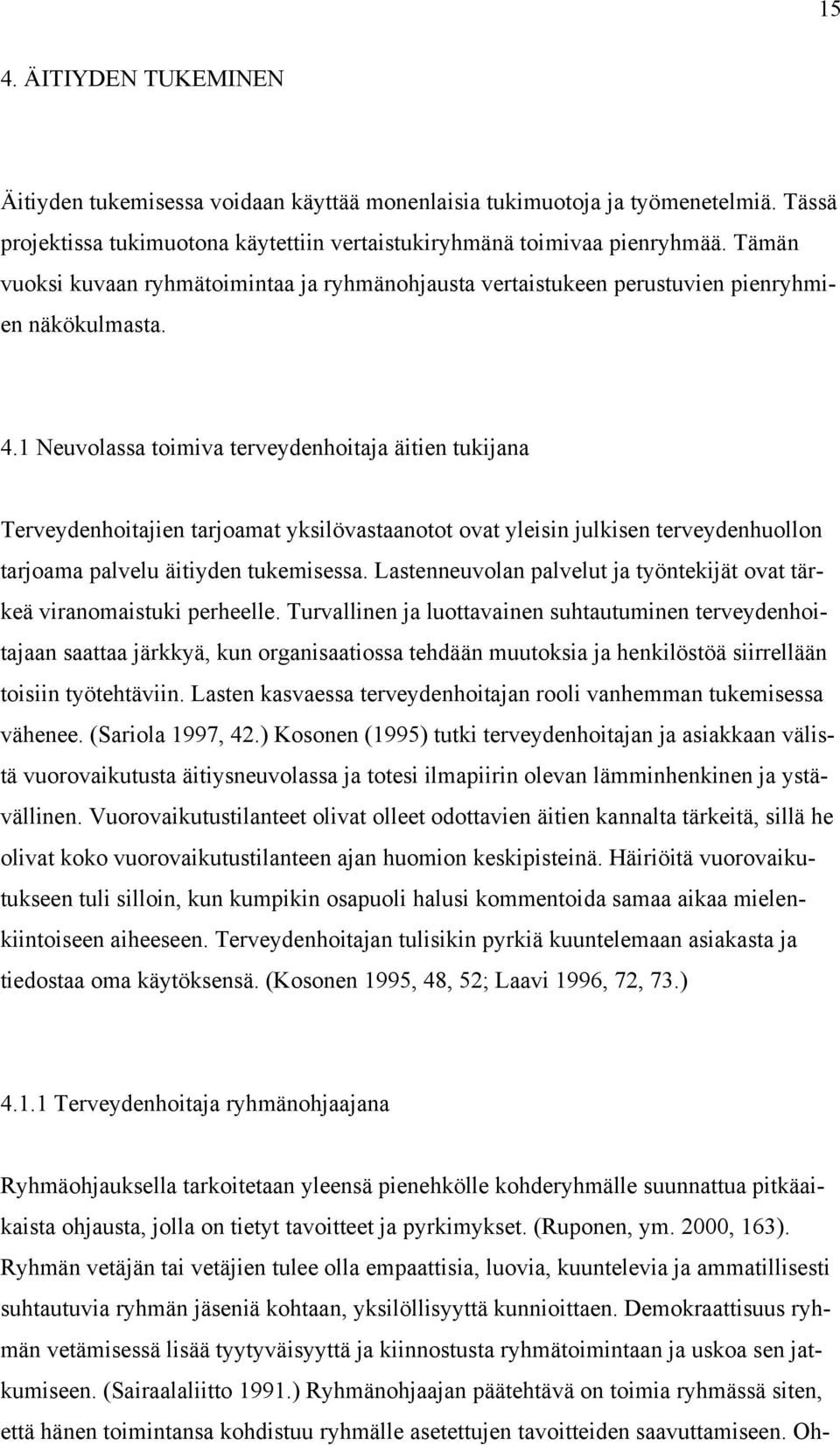 1 Neuvolassa toimiva terveydenhoitaja äitien tukijana Terveydenhoitajien tarjoamat yksilövastaanotot ovat yleisin julkisen terveydenhuollon tarjoama palvelu äitiyden tukemisessa.