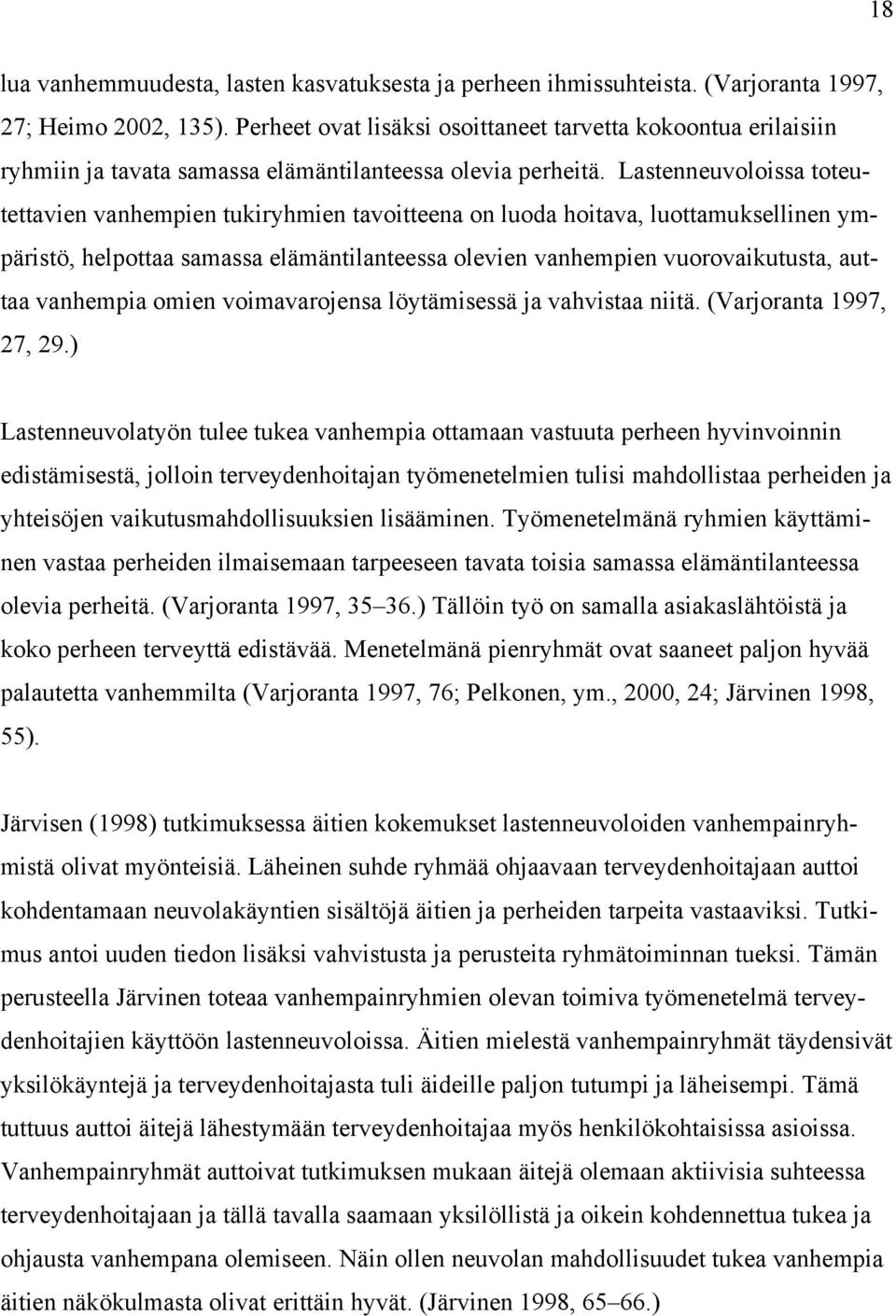 Lastenneuvoloissa toteutettavien vanhempien tukiryhmien tavoitteena on luoda hoitava, luottamuksellinen ympäristö, helpottaa samassa elämäntilanteessa olevien vanhempien vuorovaikutusta, auttaa