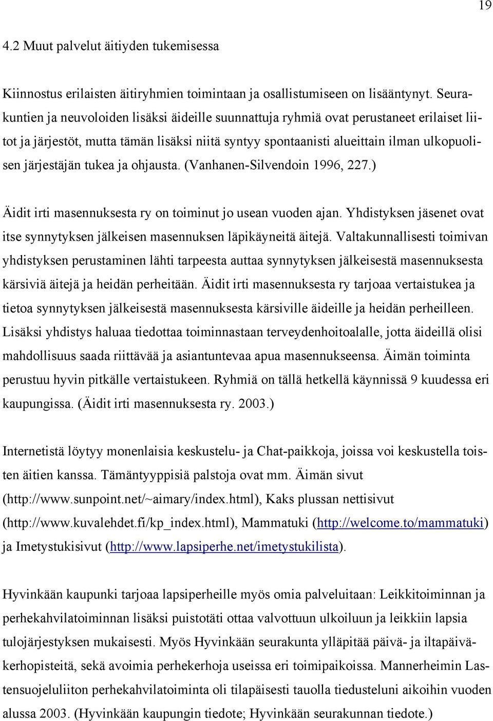 tukea ja ohjausta. (Vanhanen-Silvendoin 1996, 227.) Äidit irti masennuksesta ry on toiminut jo usean vuoden ajan. Yhdistyksen jäsenet ovat itse synnytyksen jälkeisen masennuksen läpikäyneitä äitejä.