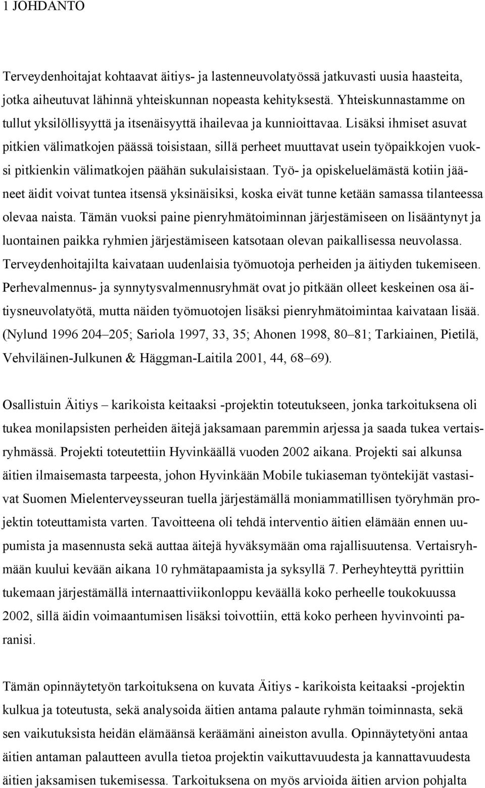 Lisäksi ihmiset asuvat pitkien välimatkojen päässä toisistaan, sillä perheet muuttavat usein työpaikkojen vuoksi pitkienkin välimatkojen päähän sukulaisistaan.