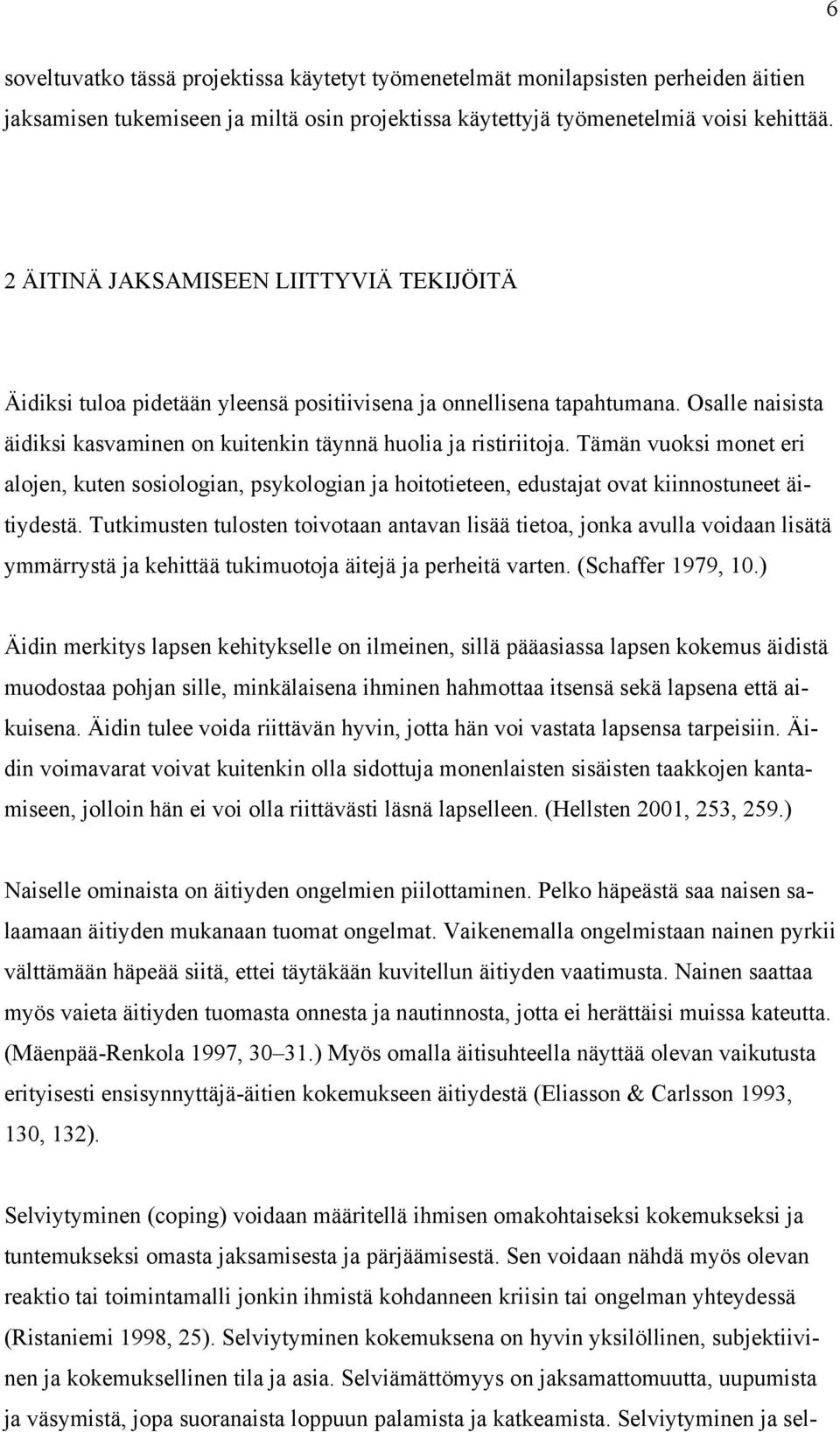 Tämän vuoksi monet eri alojen, kuten sosiologian, psykologian ja hoitotieteen, edustajat ovat kiinnostuneet äitiydestä.