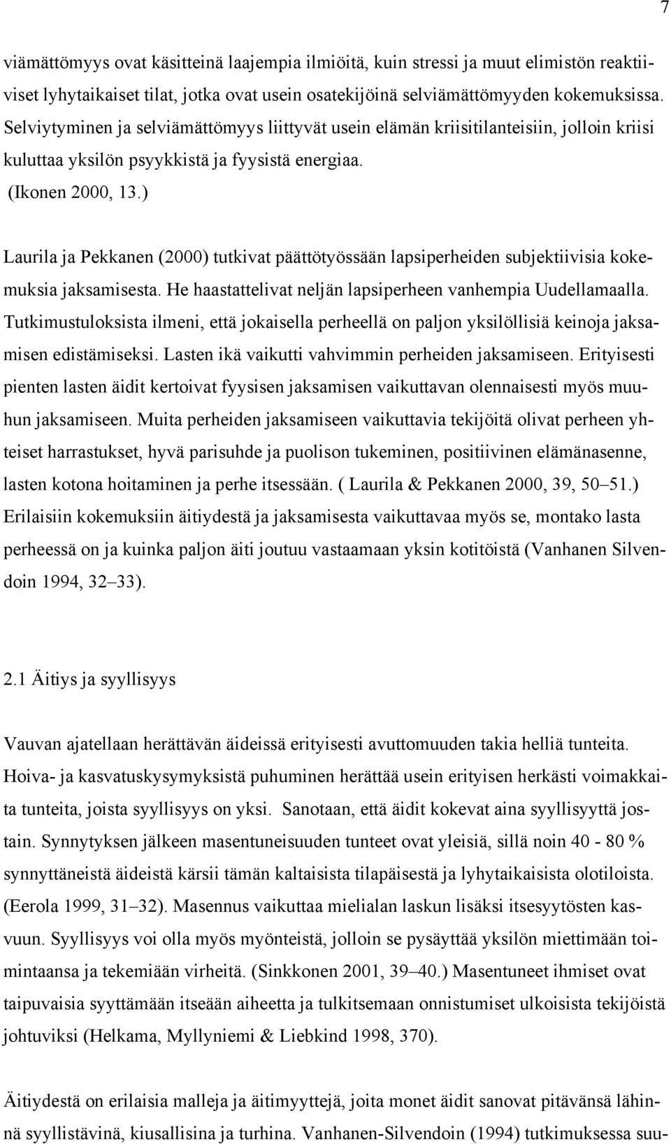 ) Laurila ja Pekkanen (2000) tutkivat päättötyössään lapsiperheiden subjektiivisia kokemuksia jaksamisesta. He haastattelivat neljän lapsiperheen vanhempia Uudellamaalla.