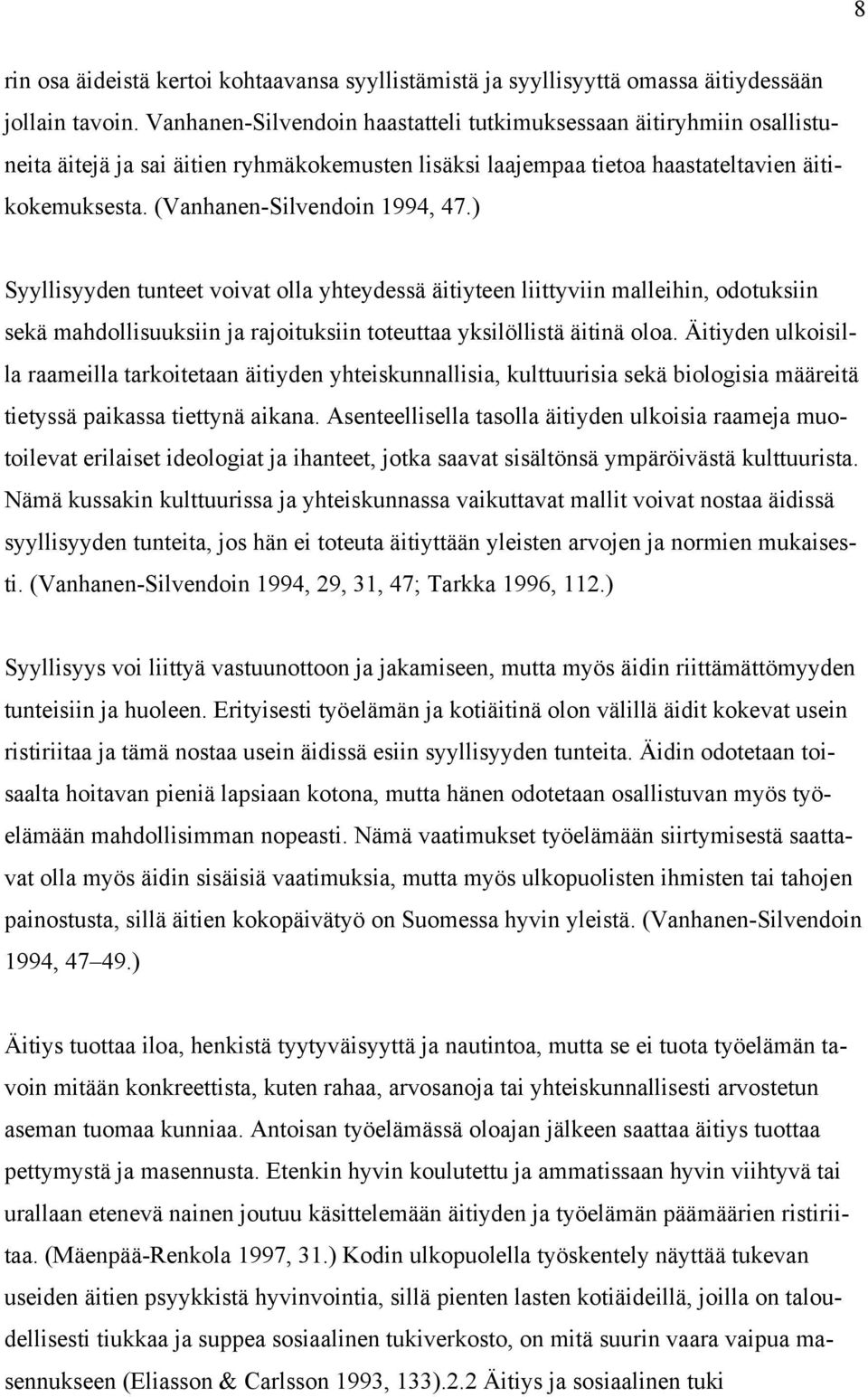 (Vanhanen-Silvendoin 1994, 47.) Syyllisyyden tunteet voivat olla yhteydessä äitiyteen liittyviin malleihin, odotuksiin sekä mahdollisuuksiin ja rajoituksiin toteuttaa yksilöllistä äitinä oloa.